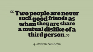 ... friends as when they are share a mutual dislike of a third person