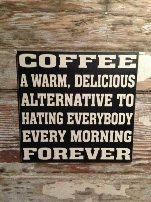 Coffee: a warm, delicious alternative to hating everybody every ...
