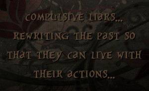compulsive liars... rewriting the past so that they can live with ...
