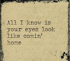Love in Your Eyes Quotes | Your eyes look like comin' home...I just ...