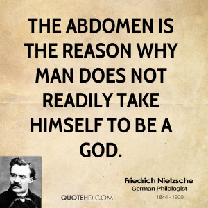The abdomen is the reason why man does not readily take himself to be ...