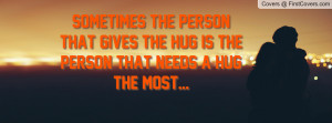 Sometimes the person that gives the hug is the person that needs a hug ...