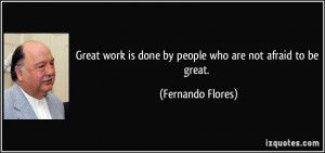 Great work is done by people who are not afraid to be great ...