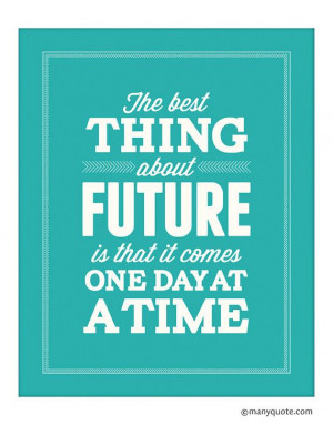 ... the future is that it comes one day at a time - Abraham Lincoln #quote