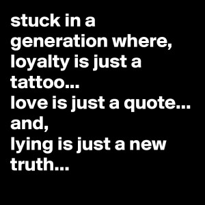 ... tattoo...love is just a quote...and,lying is just a new truth