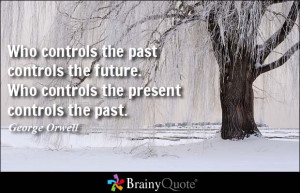 Who controls the past controls the future. Who controls the present ...