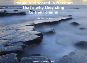 ... freedom that's why they cling to their chains - Jim Morrison Quotes
