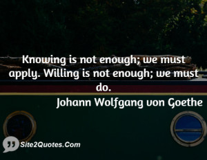 ... is not enough; we must apply. Willing is not enough; we must do