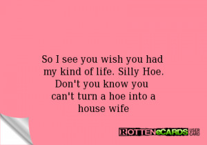 ... life. Silly Hoe.Don't you know you can't turn a hoe into ahouse wife