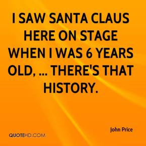 John Price - I saw Santa Claus here on stage when I was 6 years old ...