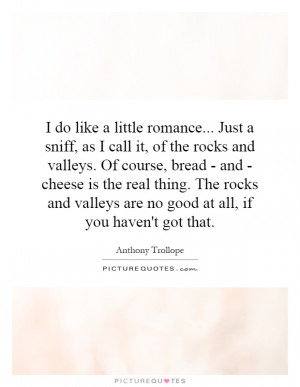 do like a little romance... Just a sniff, as I call it, of the rocks ...