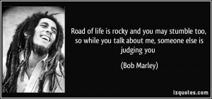 ... so while you talk about me, someone else is judging you - Bob Marley