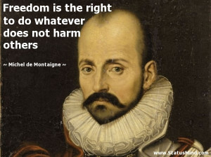 right to do whatever does not harm others - Michel de Montaigne Quotes ...