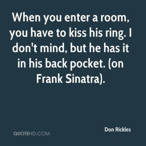 Don Rickles - When you enter a room, you have to kiss his ring. I don ...