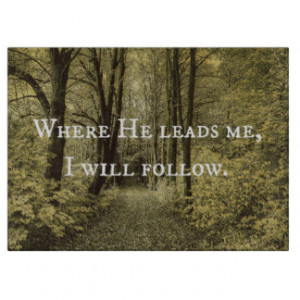 Christian Quote Where He Leads Me Cutting Board