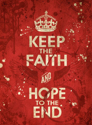 Always keep the faith and hope to the end.
