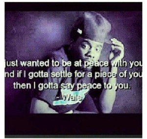 ... got to settle for a piece of you, then I gotta say peace you.