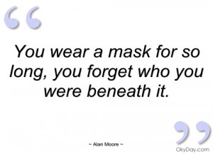 you wear a mask for so long alan moore