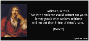 maintain, in truth,That with a smile we should instruct our youth,Be ...