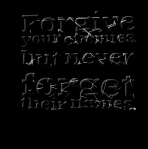 Quotes Picture: forgive your enemies, but never forget their names