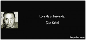 Love Me or Leave Me. - Gus Kahn