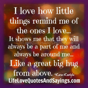 ... always be around me… Like a great big hug from above. ~Karen Kostyla