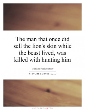 ... while the beast lived, was killed with hunting him Picture Quote #1