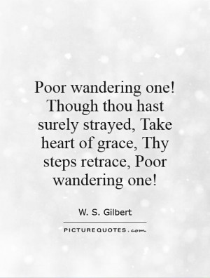 ... of grace, Thy steps retrace, Poor wandering one! Picture Quote #1