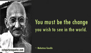 Gandhi Be the Change You Wish to See in the World Quote