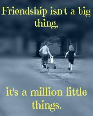 ... Sayings ~ Friendship Quotes and Inspiration ~ Friendship isn't a big