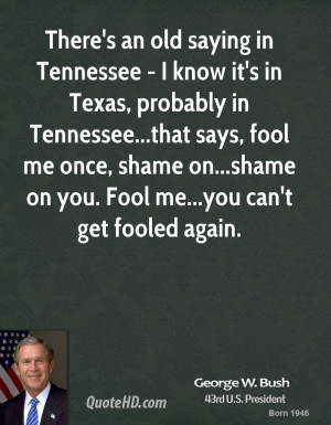 There's an old saying in Tennessee - I know it's in Texas, probably in ...