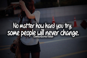 no matter how hard you try, some people will never change :(