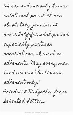 can endure only human relationships which are absolutely genuine. I ...
