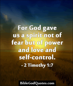 For God gave us a spirit not of fear but of power and love and self ...