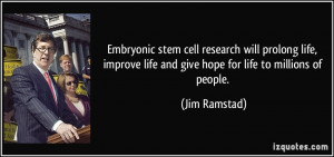Embryonic stem cell research will prolong life, improve life and give ...