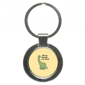 Dinosaur Quotes All My Friends Are Dead Keychain