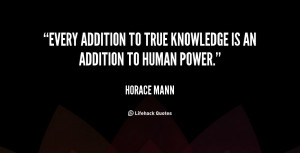 Every addition to true knowledge is an addition to human power.”