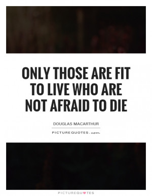 ... Fit To Live Who Are Not Afraid To Die Quote | Picture Quotes & Sayings
