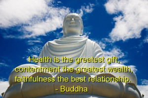 ... the greatest wealth, faithfulness the best relationship. ~ Buddha