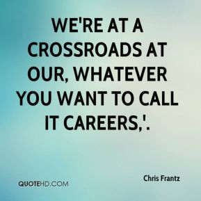 Chris Frantz We 39 re at a crossroads at our whatever you want to call