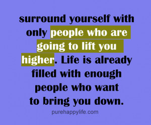 Quote: Surround yourself with only people who are going to lift ...