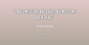 quote-Peter-Zumthor-small-museums-are-great-big-museums-are-252891.png