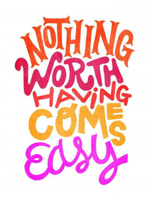 Nothing worth having...