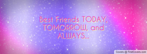 Best Friends TODAY, TOMORROW, and ALWAYS Profile Facebook Covers