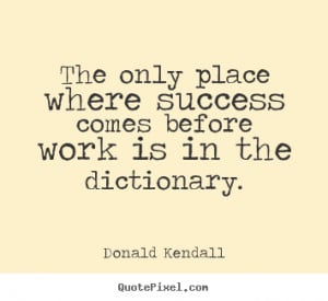 Success quotes - The only place where success comes before work..