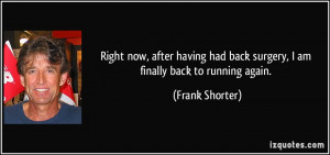 Right now, after having had back surgery, I am finally back to running ...