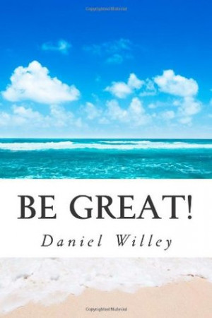 Be Great!: 365 Inspirational Quotes from the World's Most Influential ...