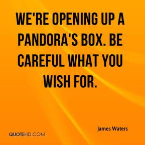 James Waters - We're opening up a Pandora's box. Be careful what you ...