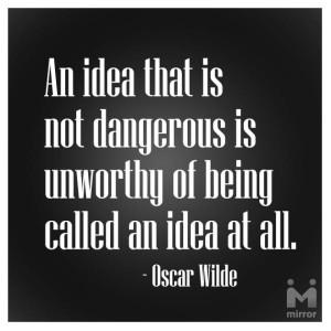 Dangerous Idea Oscar Wilde...