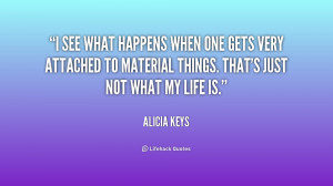 ... very attached to material things. That's just not what my life is